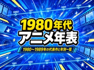 1980年代アニメ年表｜1980〜1989年の代表作と年別一覧
